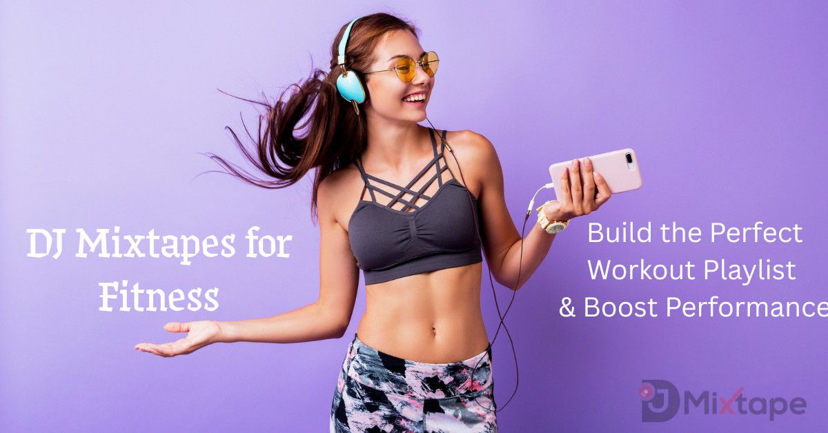 DJ Mixtapes for Fitness: Build the Perfect Workout Playlist for Motivation